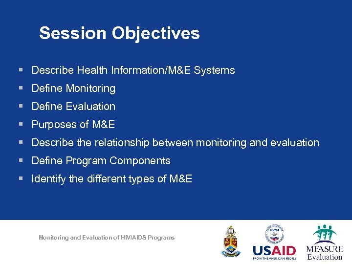 Session Objectives § Describe Health Information/M&E Systems § Define Monitoring § Define Evaluation §