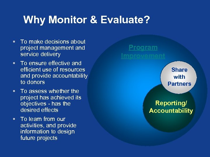 Why Monitor & Evaluate? § To make decisions about project management and service delivery