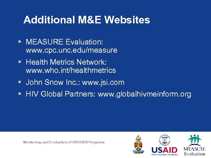 Additional M&E Websites § MEASURE Evaluation: www. cpc. unc. edu/measure § Health Metrics Network: