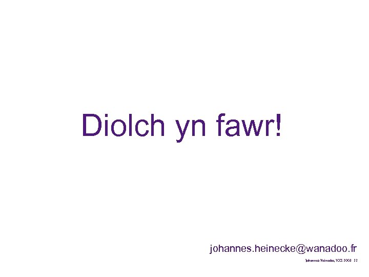 Diolch yn fawr! johannes. heinecke@wanadoo. fr Johannes Heinecke, ICCS 2003 22 