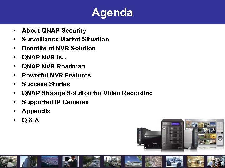 Agenda • • • About QNAP Security Surveillance Market Situation Benefits of NVR Solution