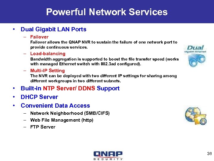 Powerful Network Services • Dual Gigabit LAN Ports – Failover allows the QNAP NVR