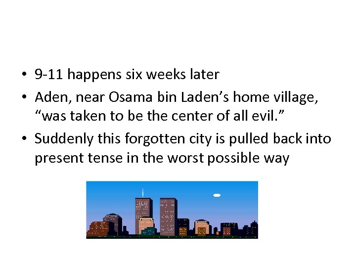  • 9 -11 happens six weeks later • Aden, near Osama bin Laden’s