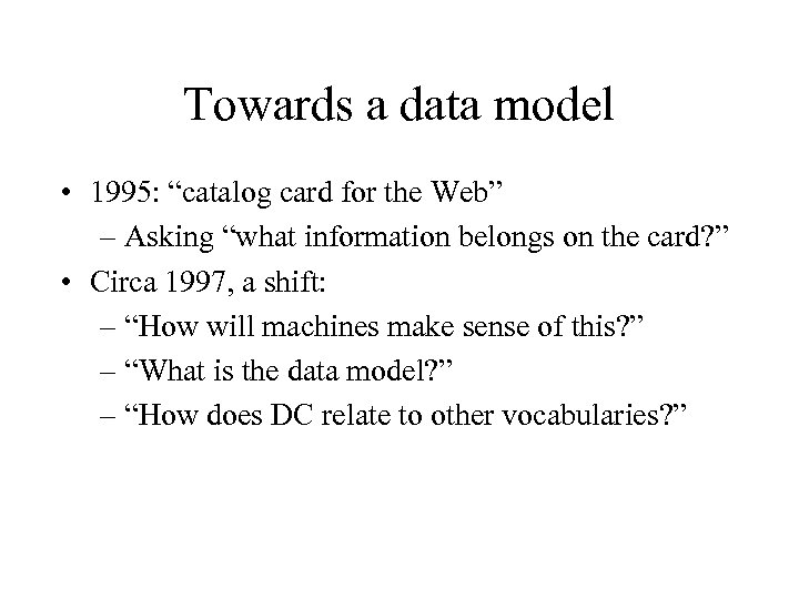 Towards a data model • 1995: “catalog card for the Web” – Asking “what