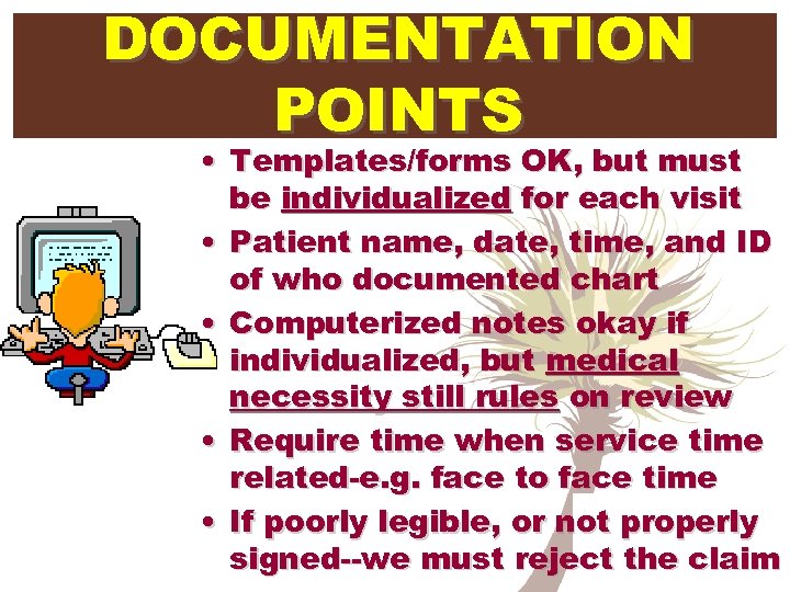 DOCUMENTATION POINTS • Templates/forms OK, but must be individualized for each visit • Patient
