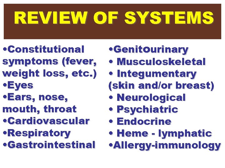 REVIEW OF SYSTEMS • An inventory of body systems seeking • Constitutional to identify