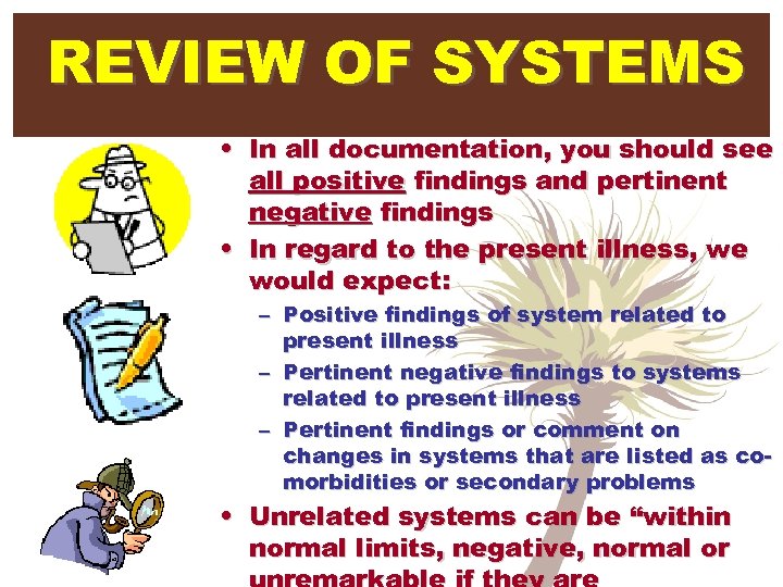 REVIEW OF SYSTEMS • In all documentation, you should see all positive findings and