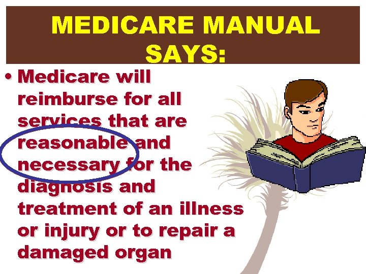 MEDICARE MANUAL SAYS: • Medicare will reimburse for all services that are reasonable and