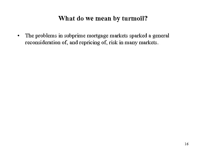 What do we mean by turmoil? • The problems in subprime mortgage markets sparked