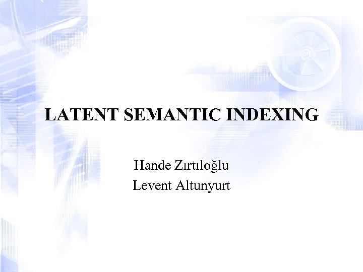 LATENT SEMANTIC INDEXING Hande Zırtıloğlu Levent Altunyurt 