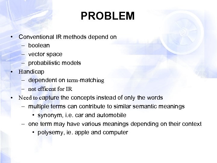 PROBLEM • Conventional IR methods depend on – boolean – vector space – probabilistic