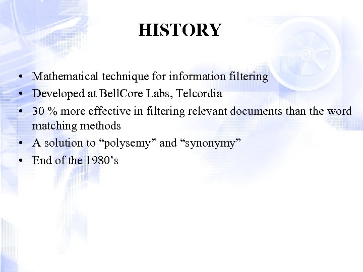 HISTORY • Mathematical technique for information filtering • Developed at Bell. Core Labs, Telcordia