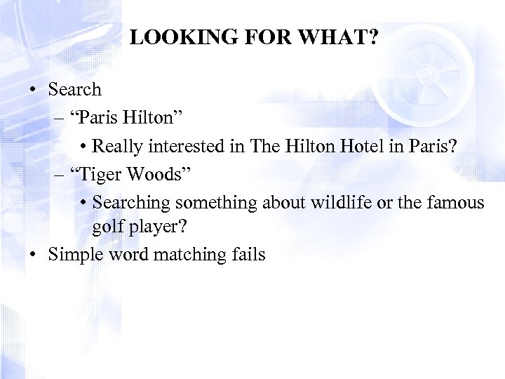 LOOKING FOR WHAT? • Search – “Paris Hilton” • Really interested in The Hilton