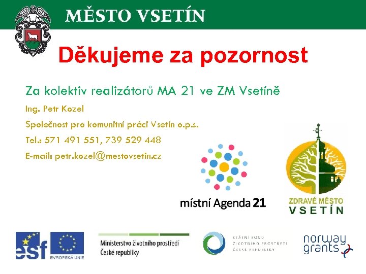 Děkujeme za pozornost Za kolektiv realizátorů MA 21 ve ZM Vsetíně Ing. Petr Kozel