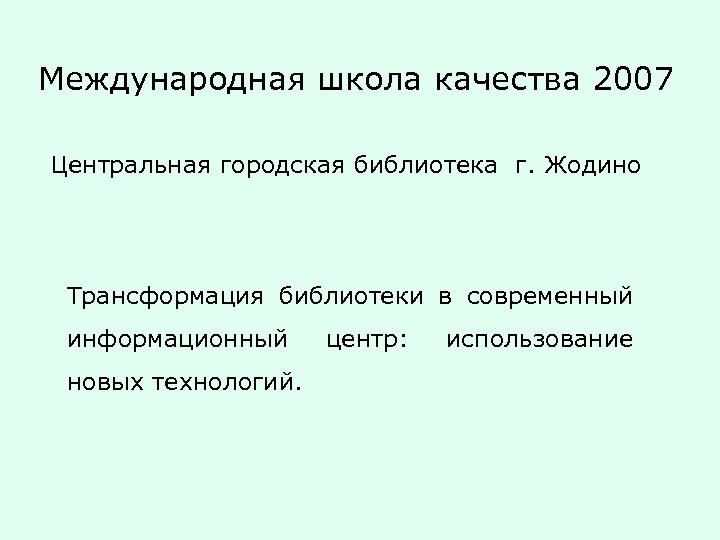 Международная школа качества 2007 Центральная городская библиотека г. Жодино Трансформация библиотеки в современный информационный