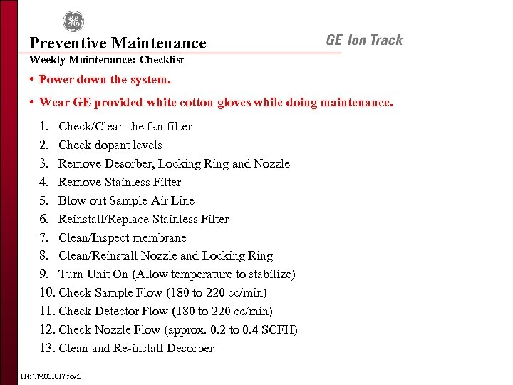 Preventive Maintenance Weekly Maintenance: Checklist • Power down the system. • Wear GE provided