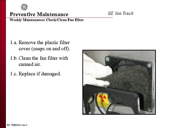 Preventive Maintenance Weekly Maintenance: Check/Clean Filter 1. a. Remove the plastic filter cover (snaps