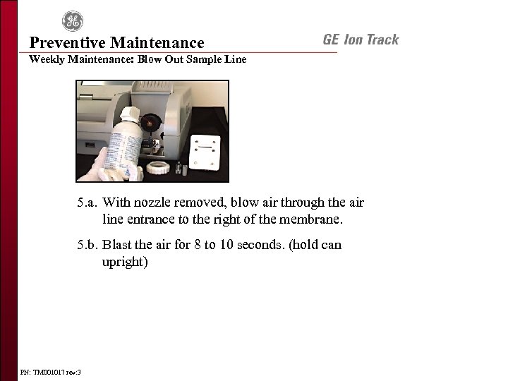 Preventive Maintenance Weekly Maintenance: Blow Out Sample Line 5. a. With nozzle removed, blow