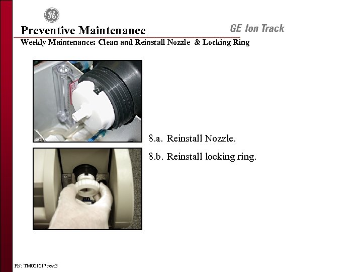 Preventive Maintenance Weekly Maintenance: Clean and Reinstall Nozzle & Locking Ring 8. a. Reinstall