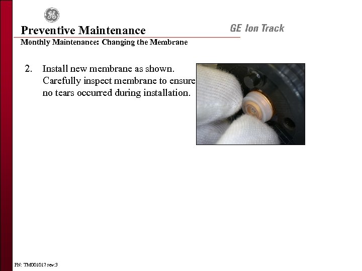 Preventive Maintenance Monthly Maintenance: Changing the Membrane 2. Install new membrane as shown. Carefully