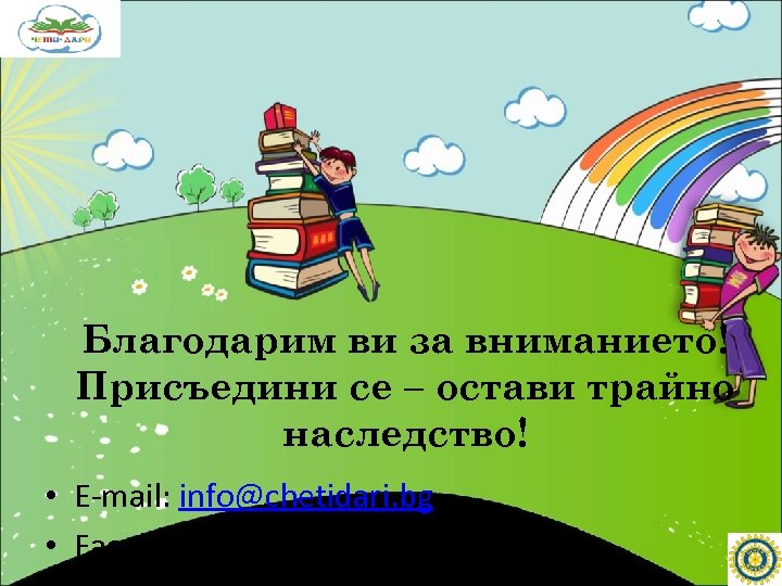 Благодарим ви за вниманието! Присъедини се – остави трайно наследство! • E-mail: info@chetidari. bg