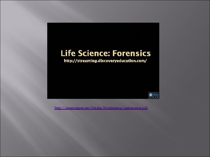 Life Science: Forensics http: //streaming. discoveryeducation. com/ http: //sciencespot. net/Media/Frns. Science/usforensics. pdf 