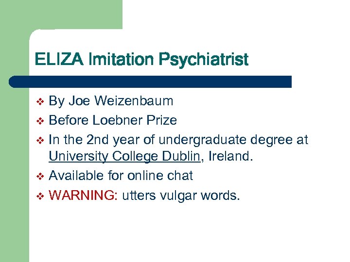 ELIZA Imitation Psychiatrist By Joe Weizenbaum v Before Loebner Prize v In the 2