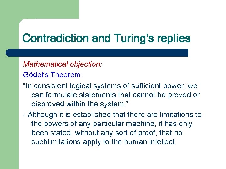 Contradiction and Turing’s replies Mathematical objection: Gödel’s Theorem: “In consistent logical systems of sufficient