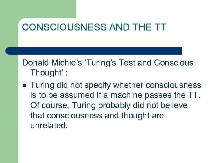 CONSCIOUSNESS AND THE TT Donald Michie’s ‘Turing’s Test and Conscious Thought’ : l Turing