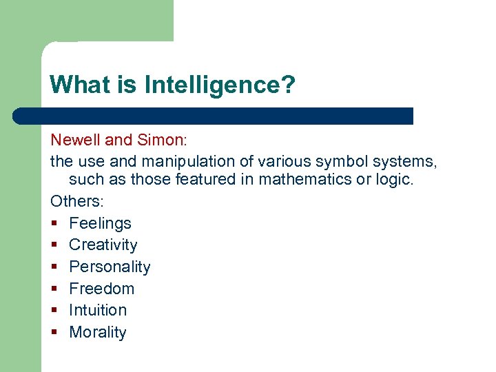 What is Intelligence? Newell and Simon: the use and manipulation of various symbol systems,