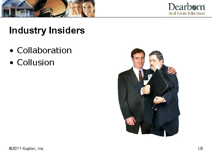 Industry Insiders • Collaboration • Collusion © 2011 Kaplan, Inc. 18 