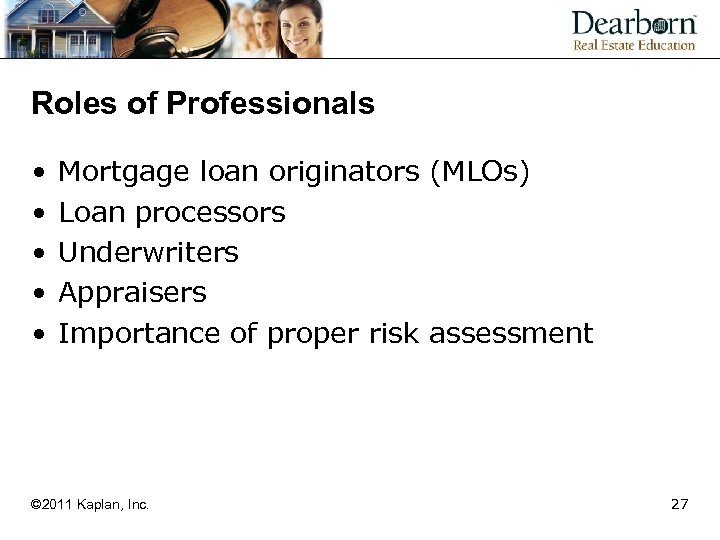 Roles of Professionals • • • Mortgage loan originators (MLOs) Loan processors Underwriters Appraisers