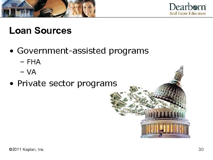 Loan Sources • Government-assisted programs – FHA – VA • Private sector programs ©