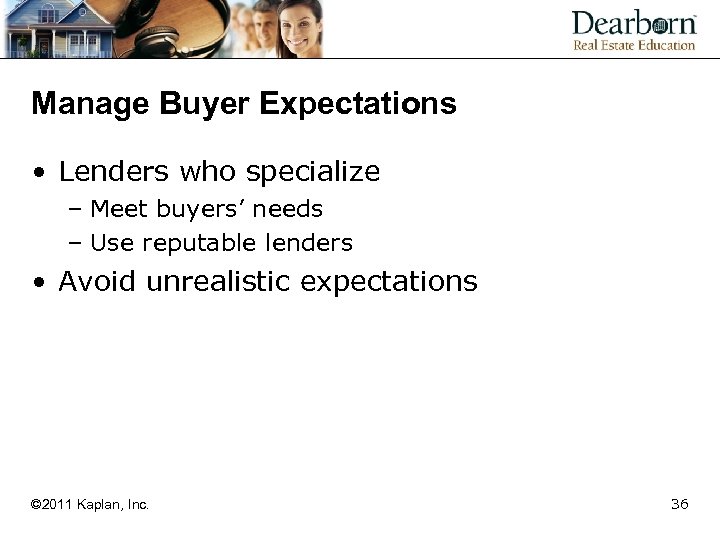 Manage Buyer Expectations • Lenders who specialize – Meet buyers’ needs – Use reputable