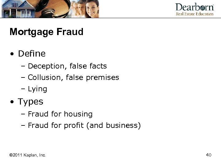 Mortgage Fraud • Define – Deception, false facts – Collusion, false premises – Lying