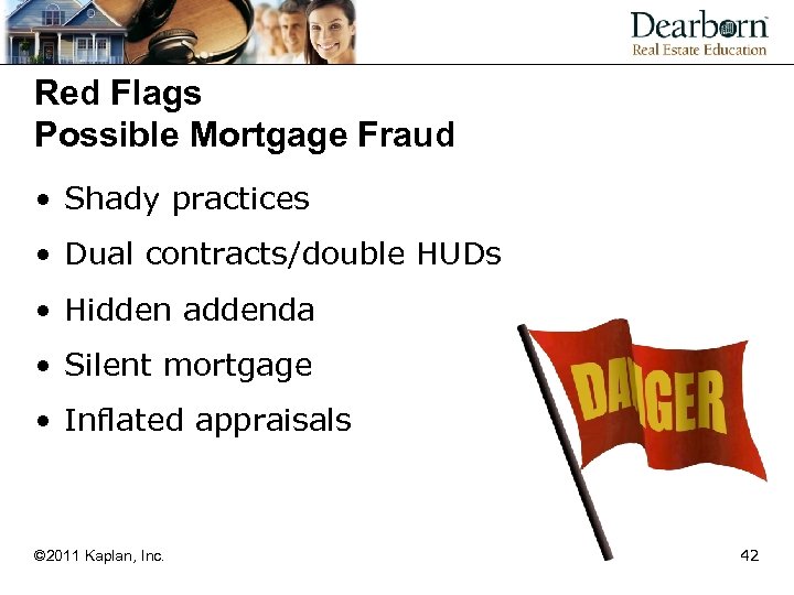 Red Flags Possible Mortgage Fraud • Shady practices • Dual contracts/double HUDs • Hidden
