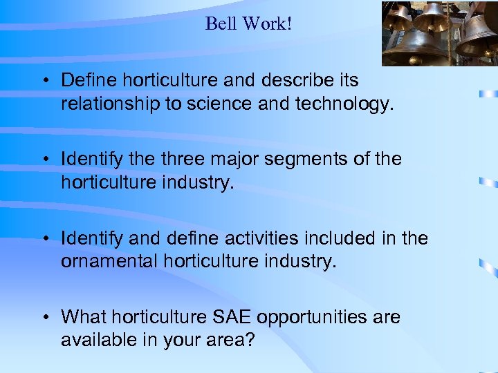 Bell Work! • Define horticulture and describe its relationship to science and technology. •