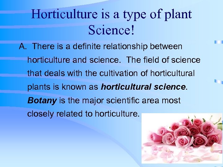 Horticulture is a type of plant Science! A. There is a definite relationship between