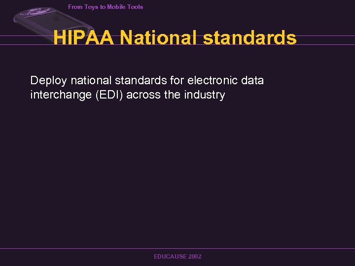 From Toys to Mobile Tools HIPAA National standards Deploy national standards for electronic data