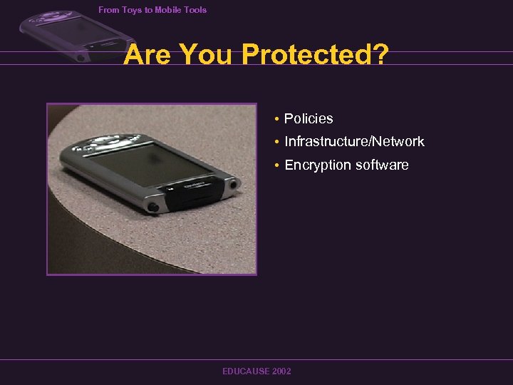 From Toys to Mobile Tools Are You Protected? • Policies • Infrastructure/Network • Encryption