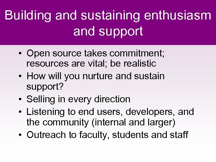 Building and sustaining enthusiasm and support • Open source takes commitment; resources are vital;