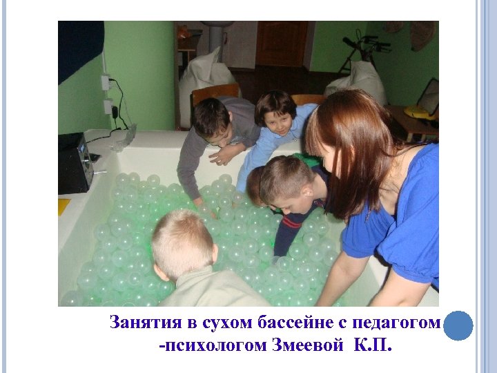 Занятия в сухом бассейне с педагогом -психологом Змеевой К. П. 