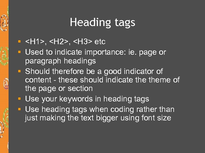 Heading tags § <H 1>, <H 2>, <H 3> etc § Used to indicate