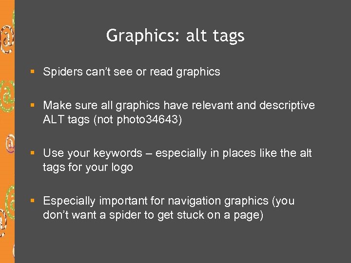 Graphics: alt tags § Spiders can’t see or read graphics § Make sure all