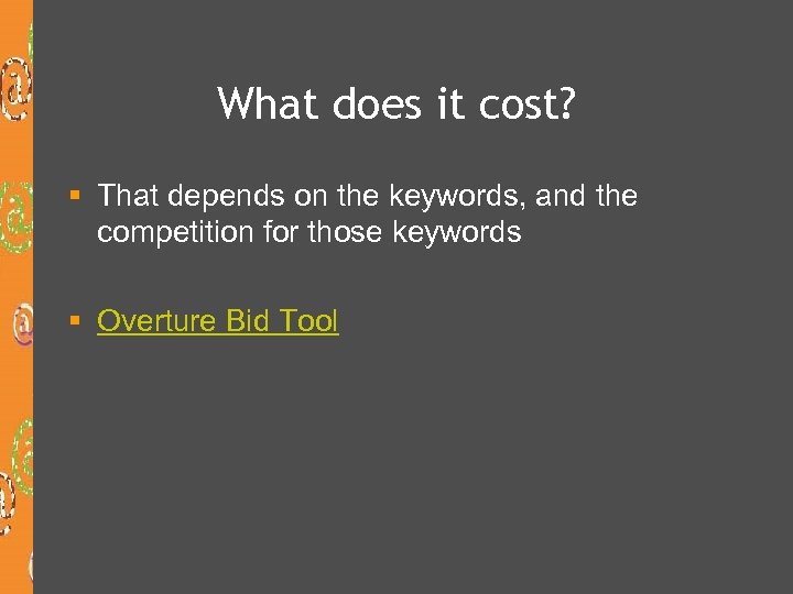 What does it cost? § That depends on the keywords, and the competition for