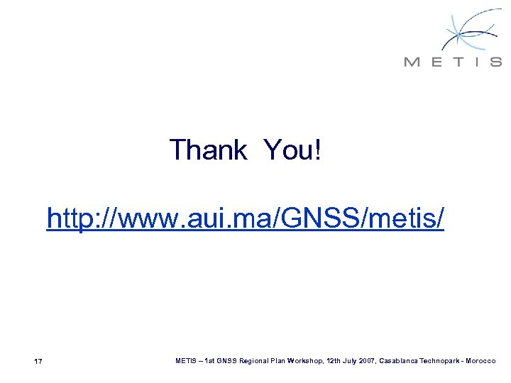 Thank You! http: //www. aui. ma/GNSS/metis/ 17 METIS – 1 st GNSS Regional Plan