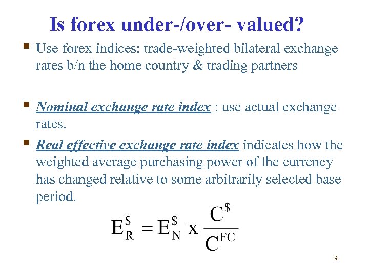 Is forex under-/over- valued? § Use forex indices: trade-weighted bilateral exchange rates b/n the