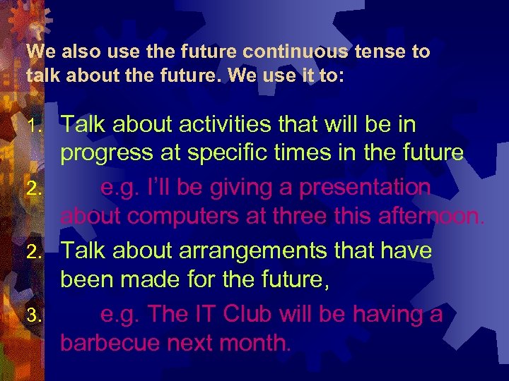 We also use the future continuous tense to talk about the future. We use
