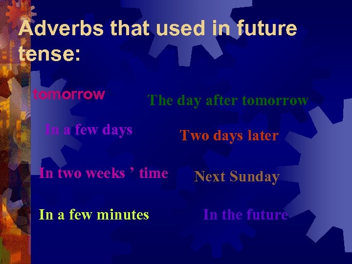 Adverbs that used in future tense: tomorrow The day after tomorrow In a few