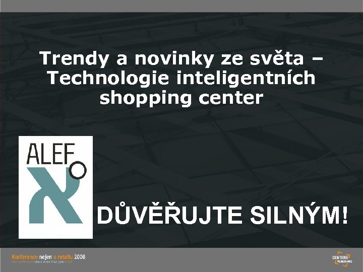 Trendy a novinky ze světa – Technologie inteligentních shopping center DŮVĚŘUJTE SILNÝM! 